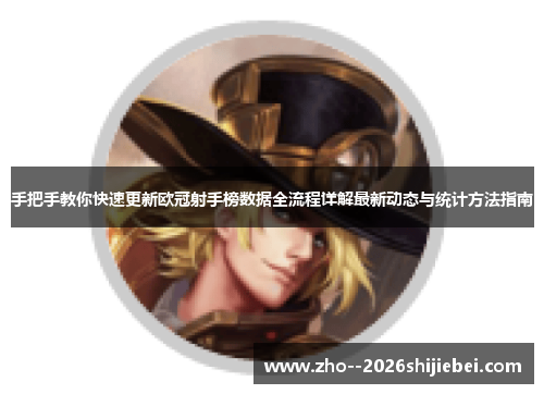 手把手教你快速更新欧冠射手榜数据全流程详解最新动态与统计方法指南