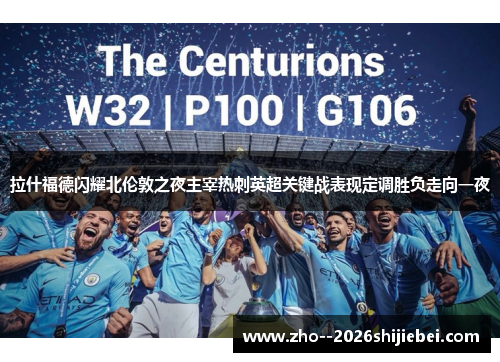 拉什福德闪耀北伦敦之夜主宰热刺英超关键战表现定调胜负走向一夜