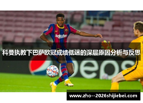 科曼执教下巴萨欧冠成绩低迷的深层原因分析与反思