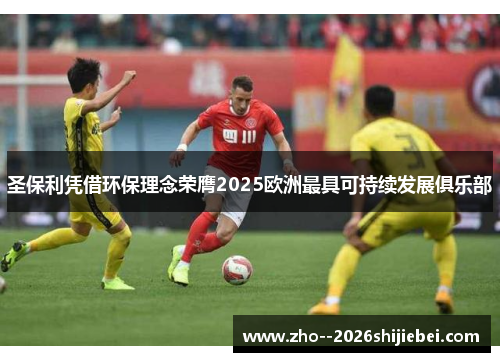 圣保利凭借环保理念荣膺2025欧洲最具可持续发展俱乐部